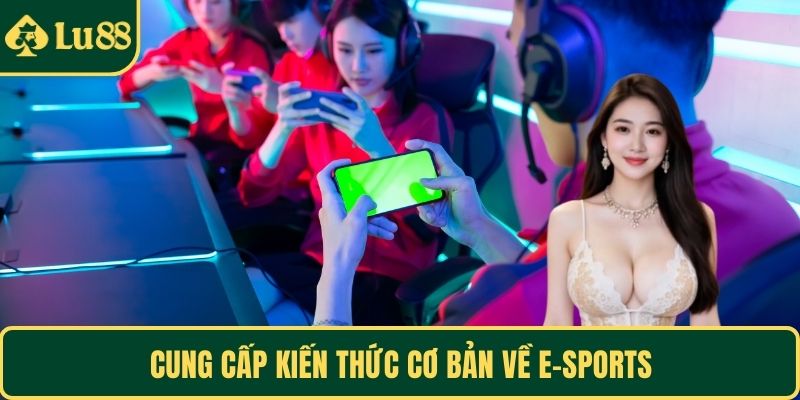 Cung cấp kiến thức cơ bản về E-Sports