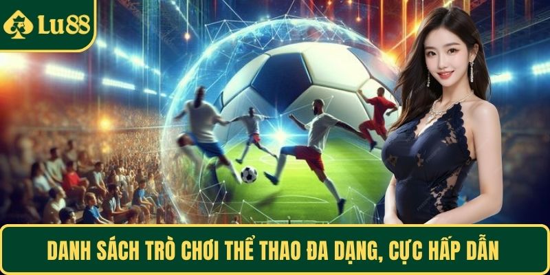 Danh sách trò chơi thể thao đa dạng, cực hấp dẫn 