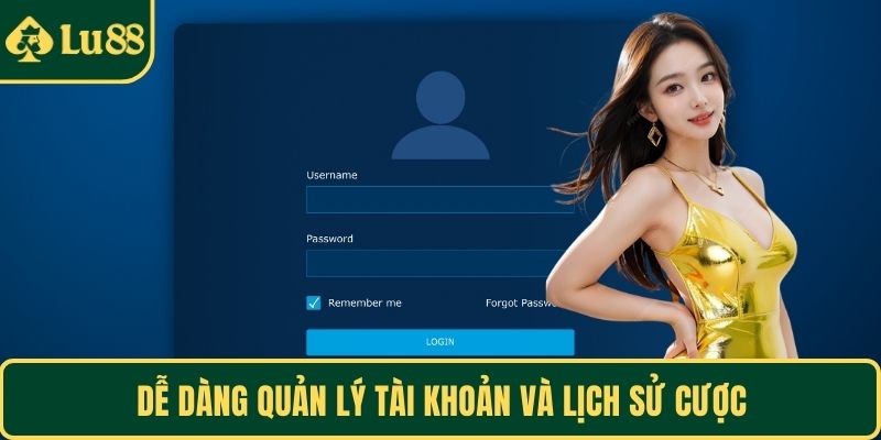 Dễ dàng quản lý tài khoản và lịch sử cược