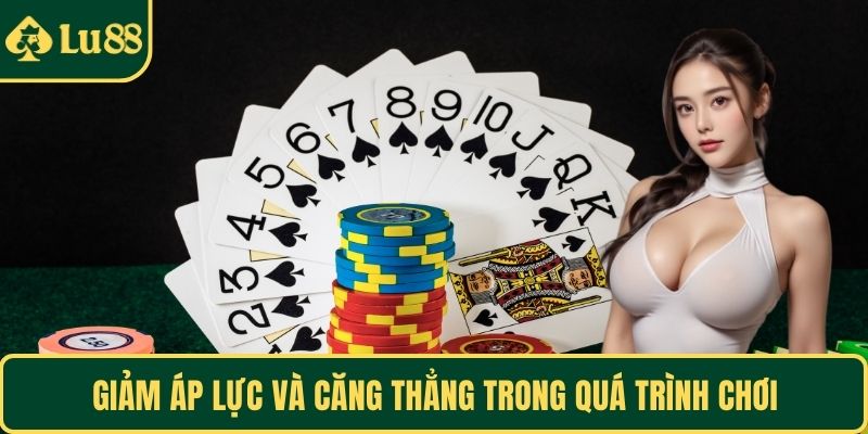 Giảm áp lực và căng thẳng trong quá trình chơi
