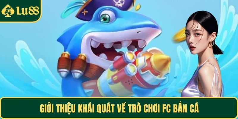 Giới thiệu khái quát về trò chơi FC bắn cá