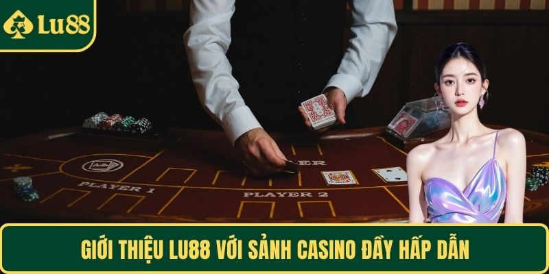 Giới thiệu LU88 với sảnh casino đầy hấp dẫn