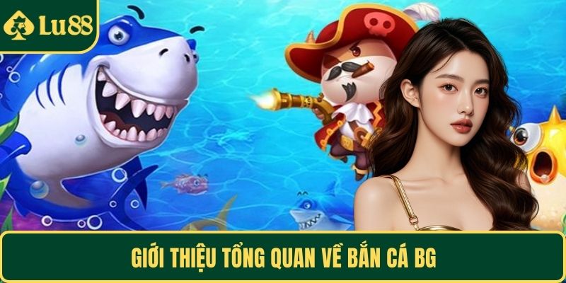 Giới thiệu tổng quan về bắn cá BG
