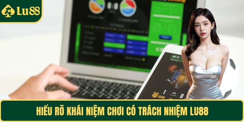 Hiểu rõ khái niệm chơi có trách nhiệm LU88