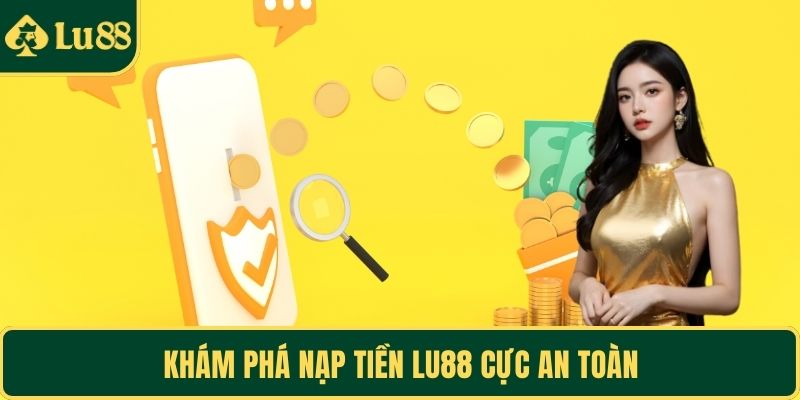 Khám phá nạp tiền LU88 cực an toàn