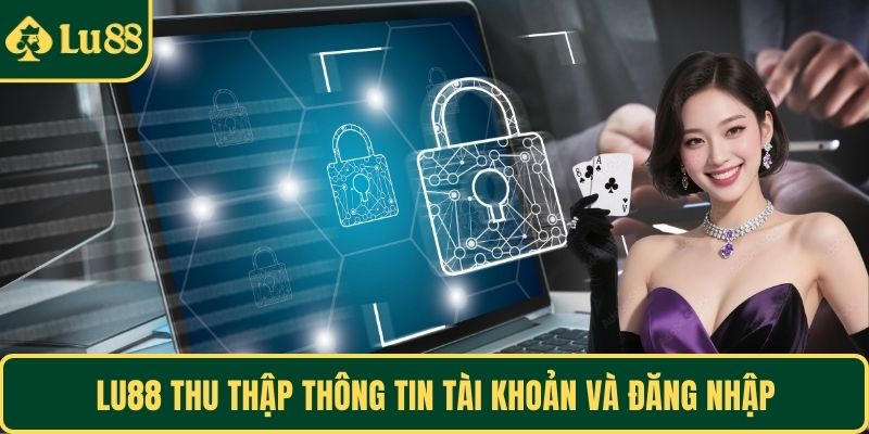 LU88 thu thập thông tin tài khoản và đăng nhập