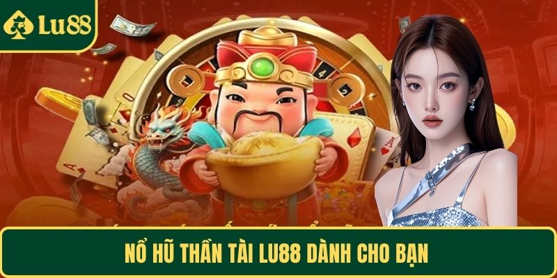 Nổ hũ thần tài LU88 dành cho bạn