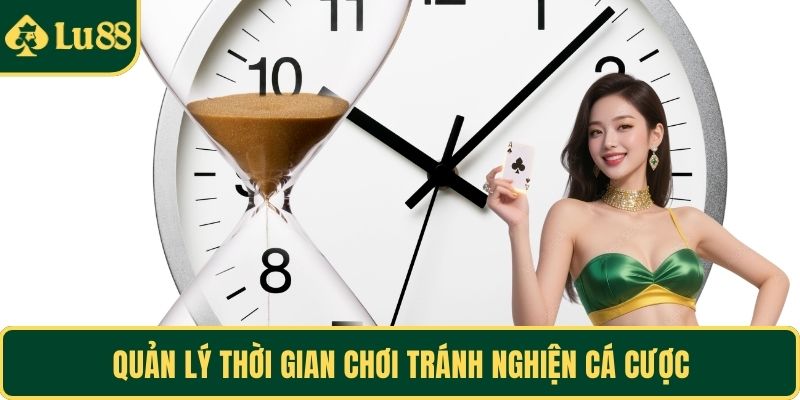 Quản lý thời gian chơi tránh nghiện cá cược