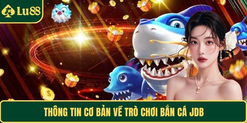 Thông tin cơ bản về trò chơi bắn cá JDB