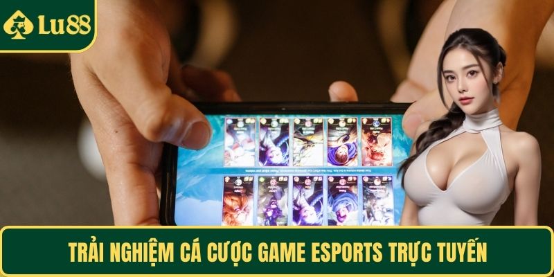 Trải nghiệm cá cược game esports trực tuyến