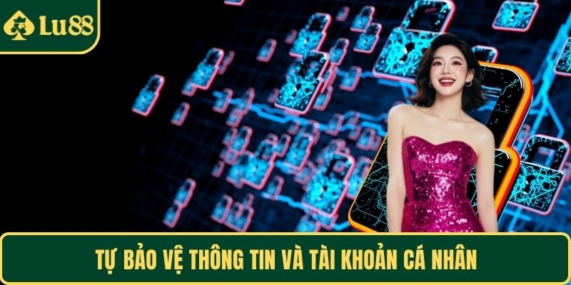 Tự bảo vệ thông tin và tài khoản cá nhân