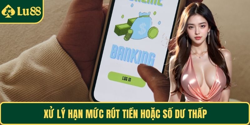 Xử lý hạn mức rút tiền hoặc số dư thấp