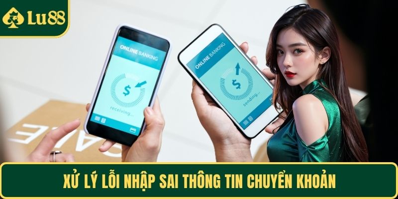 Xử lý lỗi nhập sai thông tin chuyển khoản